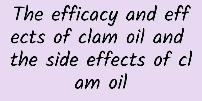 The efficacy and effects of clam oil and the side effects of clam oil