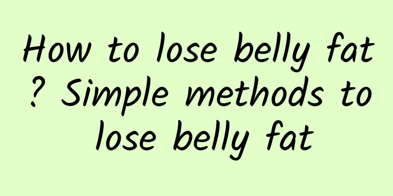 How to lose belly fat? Simple methods to lose belly fat