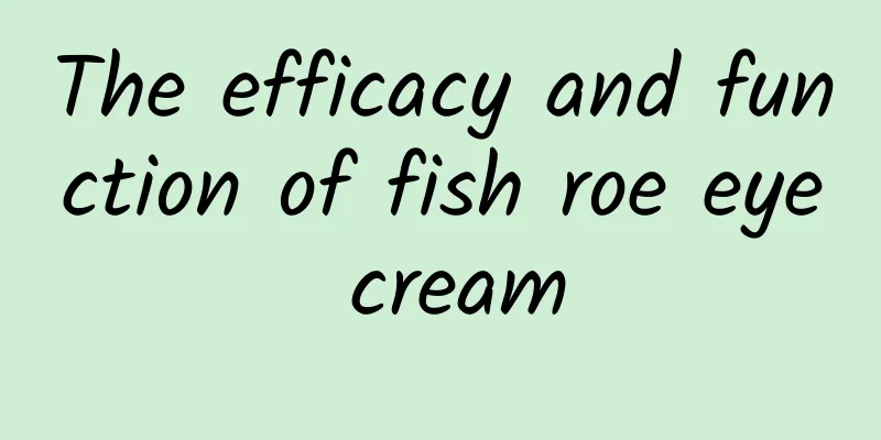 The efficacy and function of fish roe eye cream