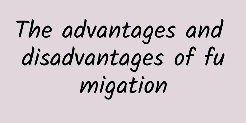 The advantages and disadvantages of fumigation