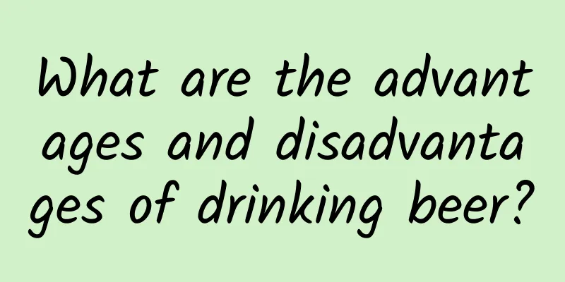 What are the advantages and disadvantages of drinking beer?