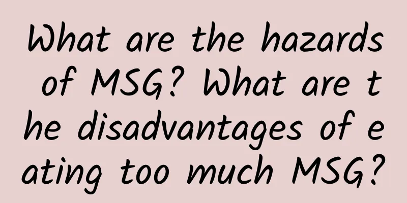 What are the hazards of MSG? What are the disadvantages of eating too much MSG?