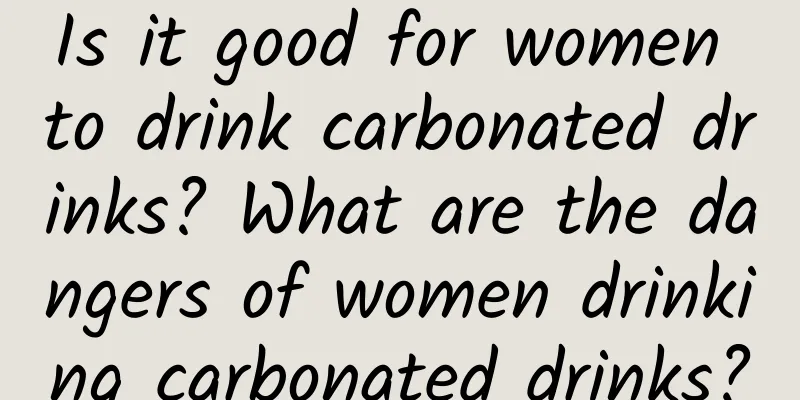 Is it good for women to drink carbonated drinks? What are the dangers of women drinking carbonated drinks?