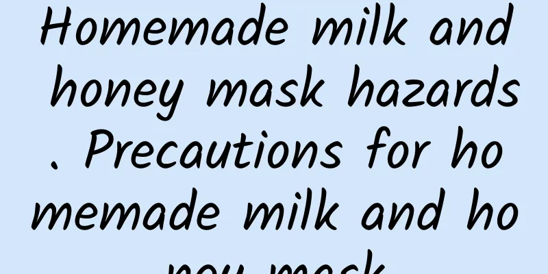 Homemade milk and honey mask hazards. Precautions for homemade milk and honey mask