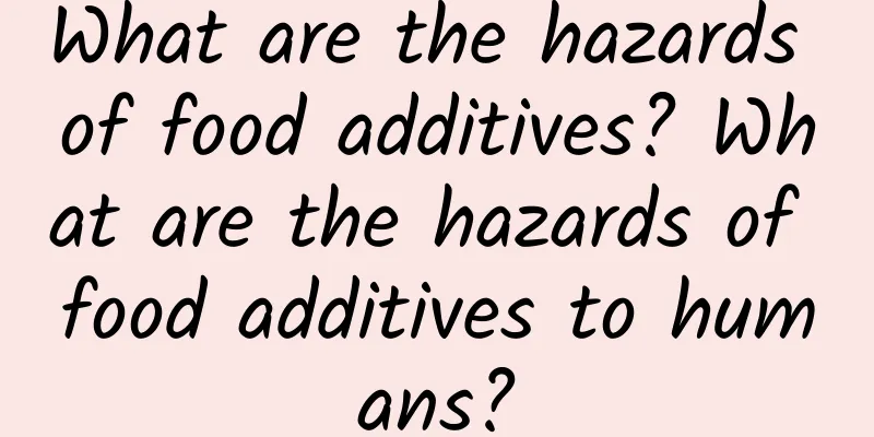 What are the hazards of food additives? What are the hazards of food additives to humans?