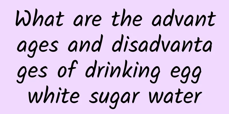 What are the advantages and disadvantages of drinking egg white sugar water