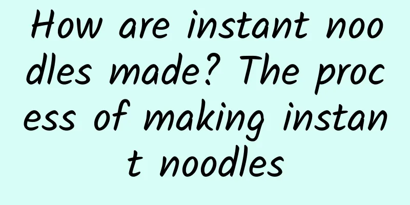 How are instant noodles made? The process of making instant noodles