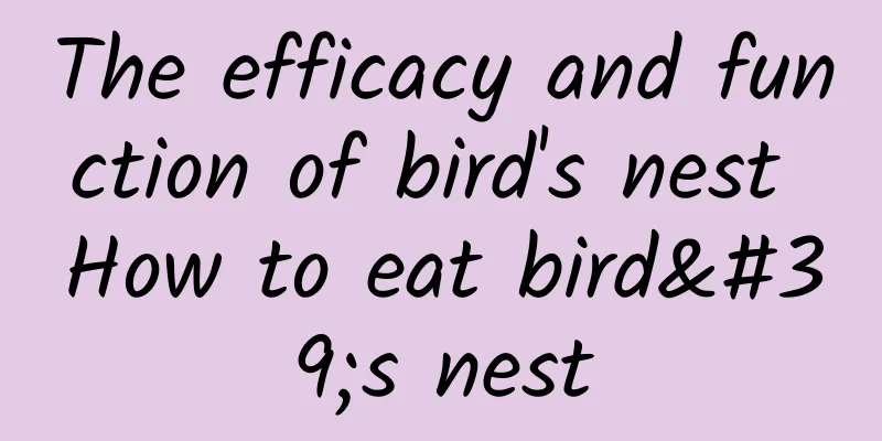 The efficacy and function of bird's nest How to eat bird's nest