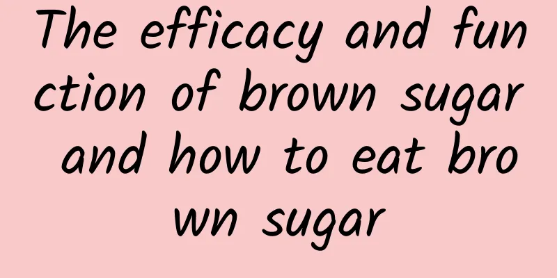 The efficacy and function of brown sugar and how to eat brown sugar