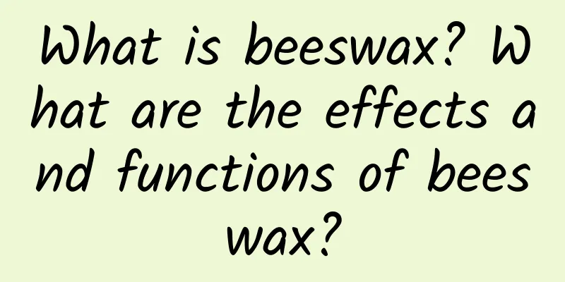 What is beeswax? What are the effects and functions of beeswax?