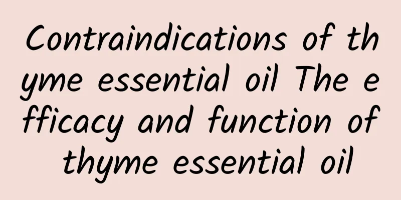 Contraindications of thyme essential oil The efficacy and function of thyme essential oil