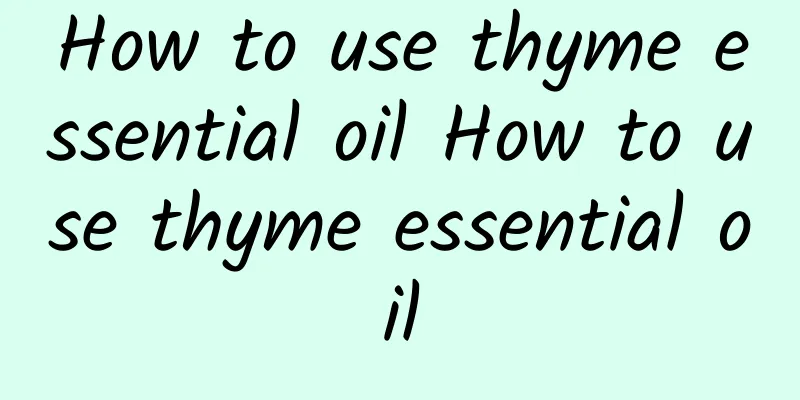 How to use thyme essential oil How to use thyme essential oil