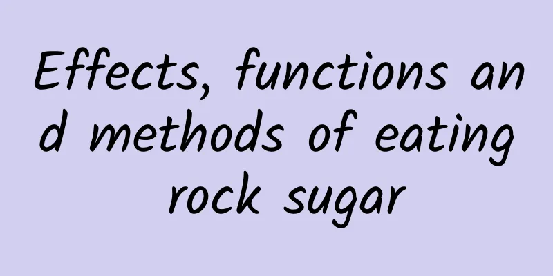 Effects, functions and methods of eating rock sugar