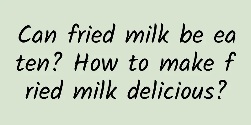 Can fried milk be eaten? How to make fried milk delicious?