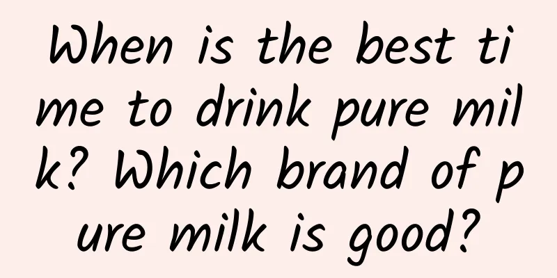 When is the best time to drink pure milk? Which brand of pure milk is good?