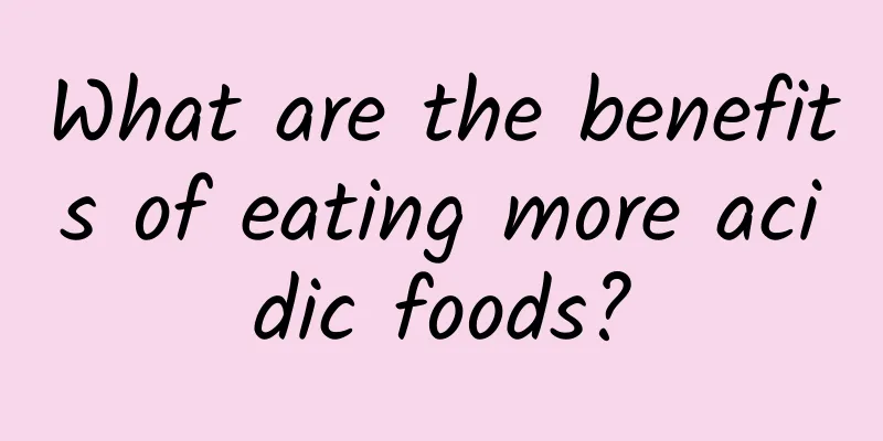 What are the benefits of eating more acidic foods?