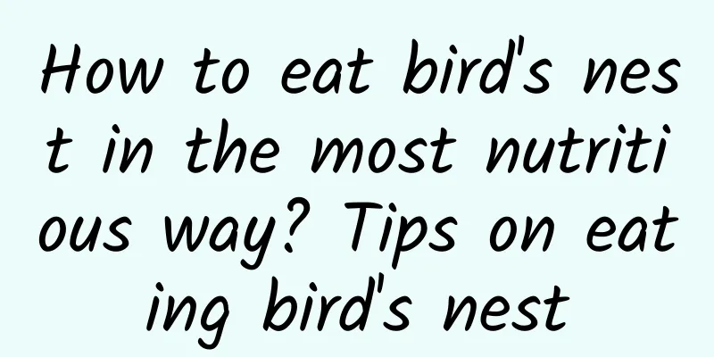 How to eat bird's nest in the most nutritious way? Tips on eating bird's nest