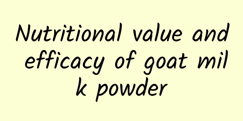 Nutritional value and efficacy of goat milk powder