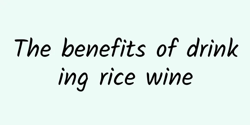 The benefits of drinking rice wine