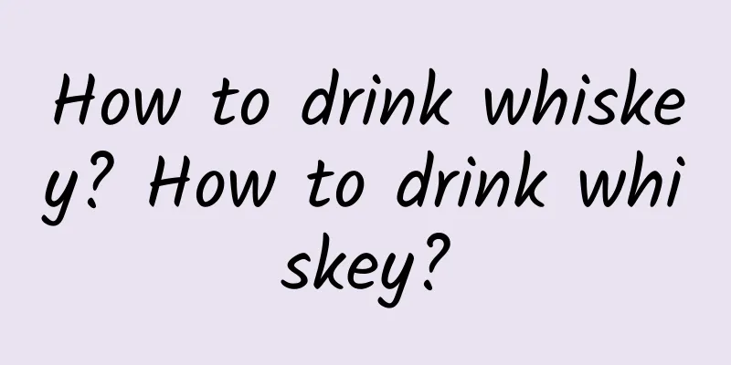 How to drink whiskey? How to drink whiskey?