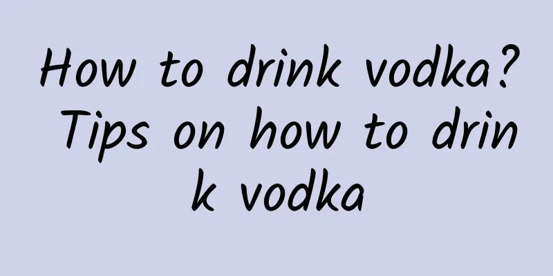 How to drink vodka? Tips on how to drink vodka