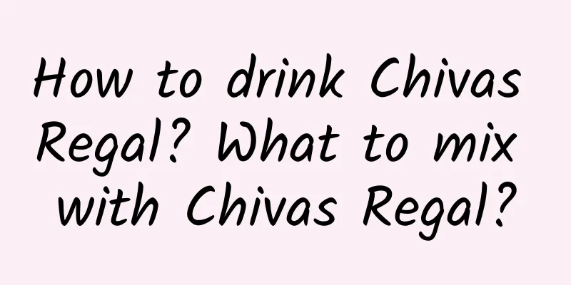 How to drink Chivas Regal? What to mix with Chivas Regal?