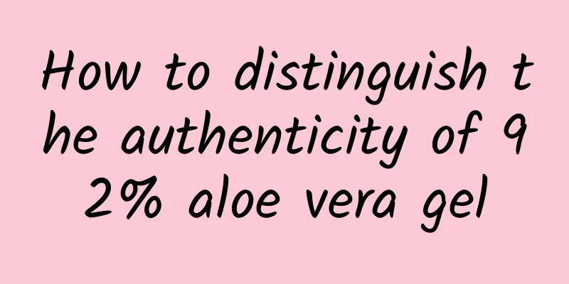 How to distinguish the authenticity of 92% aloe vera gel