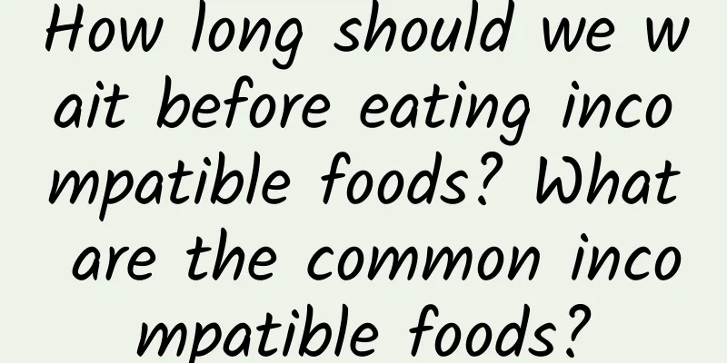 How long should we wait before eating incompatible foods? What are the common incompatible foods?