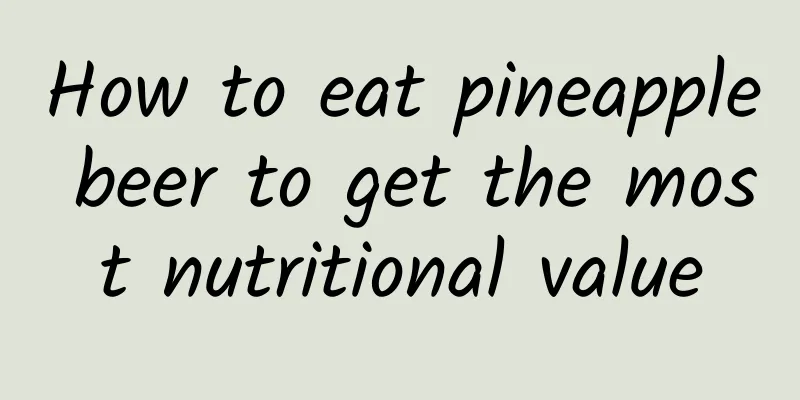 How to eat pineapple beer to get the most nutritional value