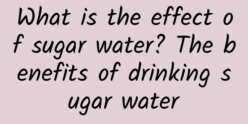 What is the effect of sugar water? The benefits of drinking sugar water