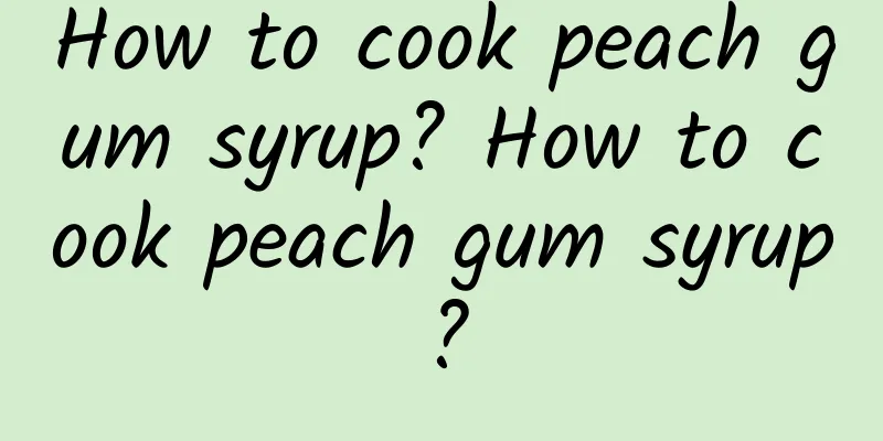 How to cook peach gum syrup? How to cook peach gum syrup?