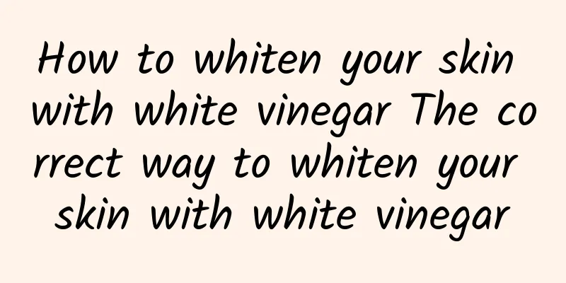 How to whiten your skin with white vinegar The correct way to whiten your skin with white vinegar