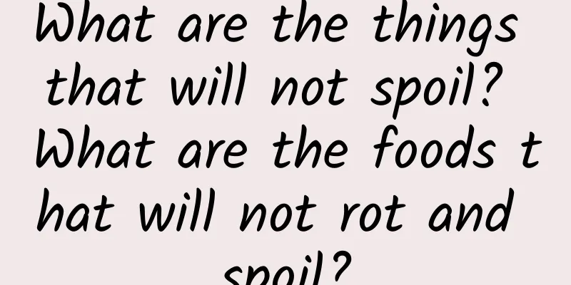 What are the things that will not spoil? What are the foods that will not rot and spoil?