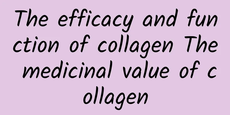 The efficacy and function of collagen The medicinal value of collagen