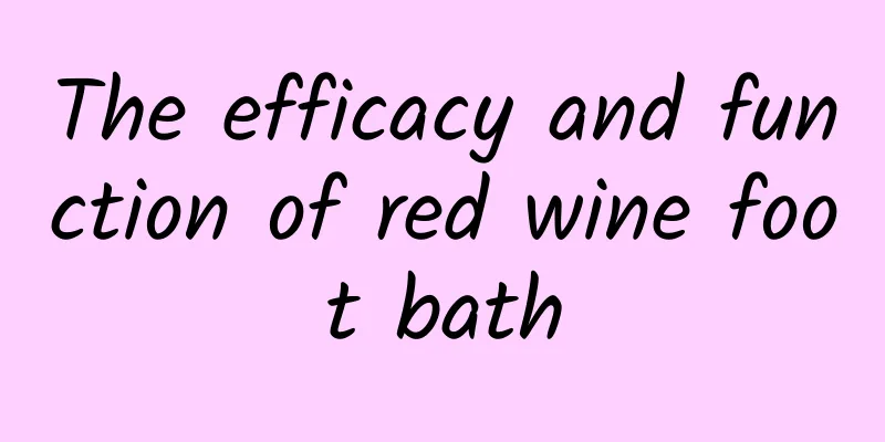 The efficacy and function of red wine foot bath