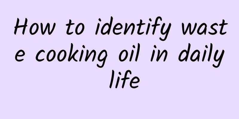 How to identify waste cooking oil in daily life