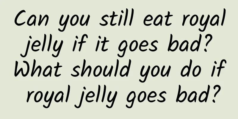 Can you still eat royal jelly if it goes bad? What should you do if royal jelly goes bad?