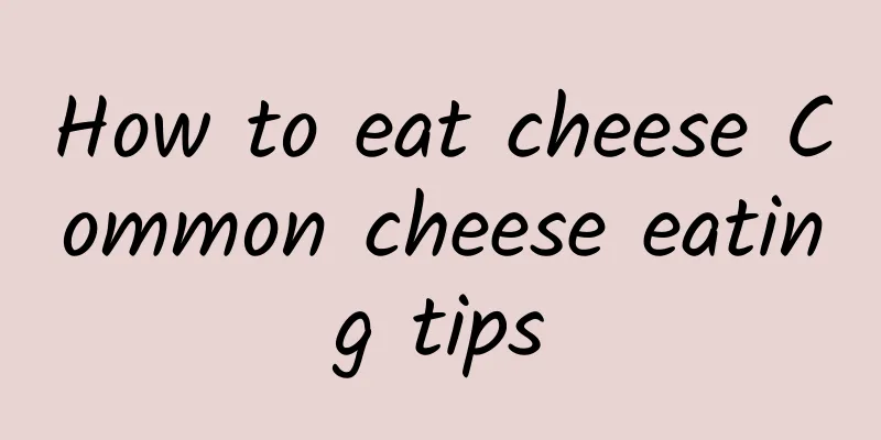 How to eat cheese Common cheese eating tips