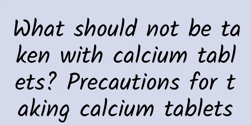 What should not be taken with calcium tablets? Precautions for taking calcium tablets