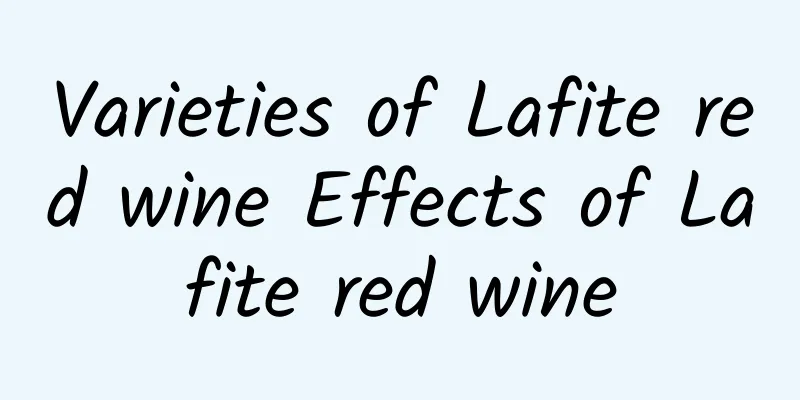 Varieties of Lafite red wine Effects of Lafite red wine