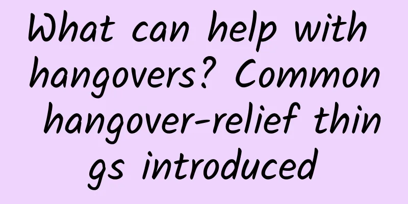 What can help with hangovers? Common hangover-relief things introduced