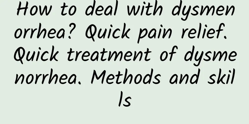 How to deal with dysmenorrhea? Quick pain relief. Quick treatment of dysmenorrhea. Methods and skills