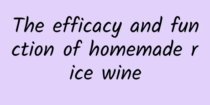 The efficacy and function of homemade rice wine