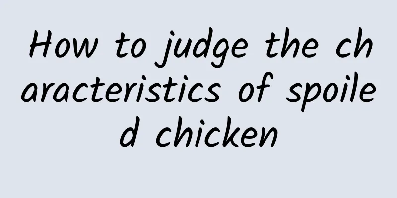 How to judge the characteristics of spoiled chicken