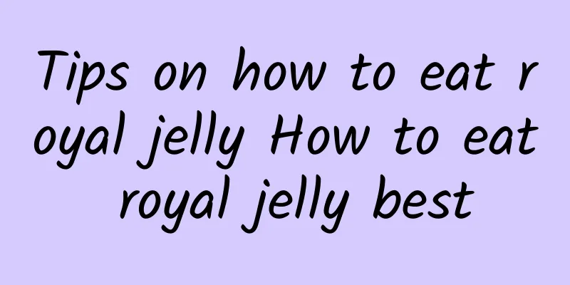 Tips on how to eat royal jelly How to eat royal jelly best