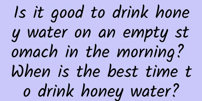 Is it good to drink honey water on an empty stomach in the morning? When is the best time to drink honey water?