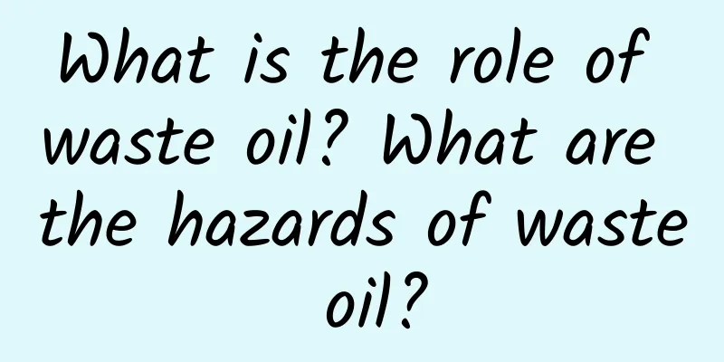 What is the role of waste oil? What are the hazards of waste oil?