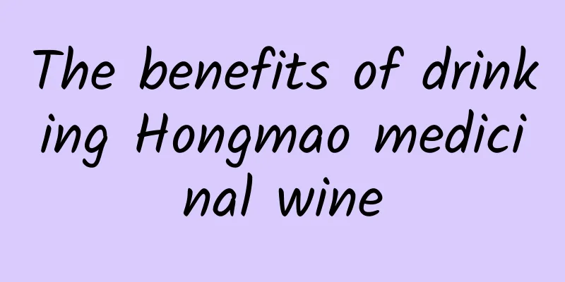 The benefits of drinking Hongmao medicinal wine