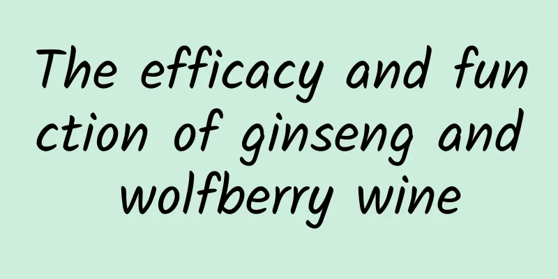 The efficacy and function of ginseng and wolfberry wine