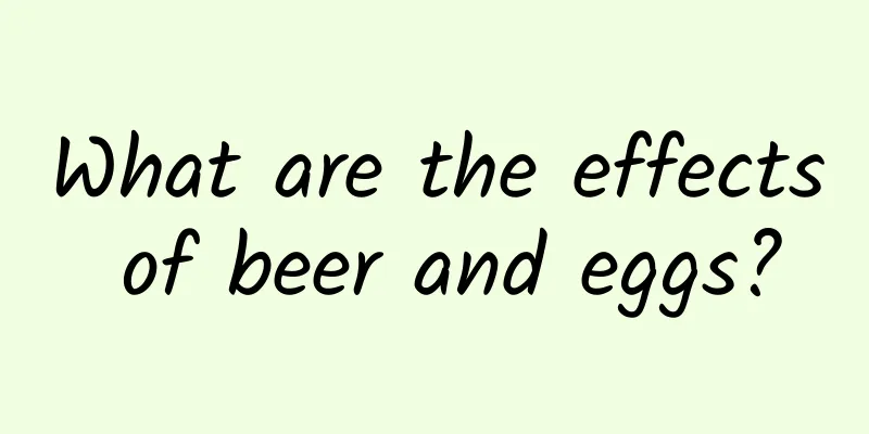 What are the effects of beer and eggs?